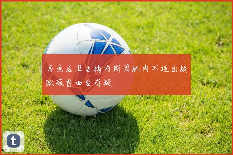 马竞后卫吉梅内斯因肌肉不适出战欧冠首回合存疑